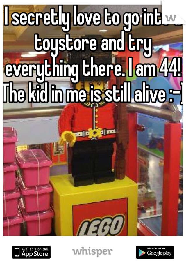 I secretly love to go into a toystore and try everything there. I am 44! The kid in me is still alive :-)