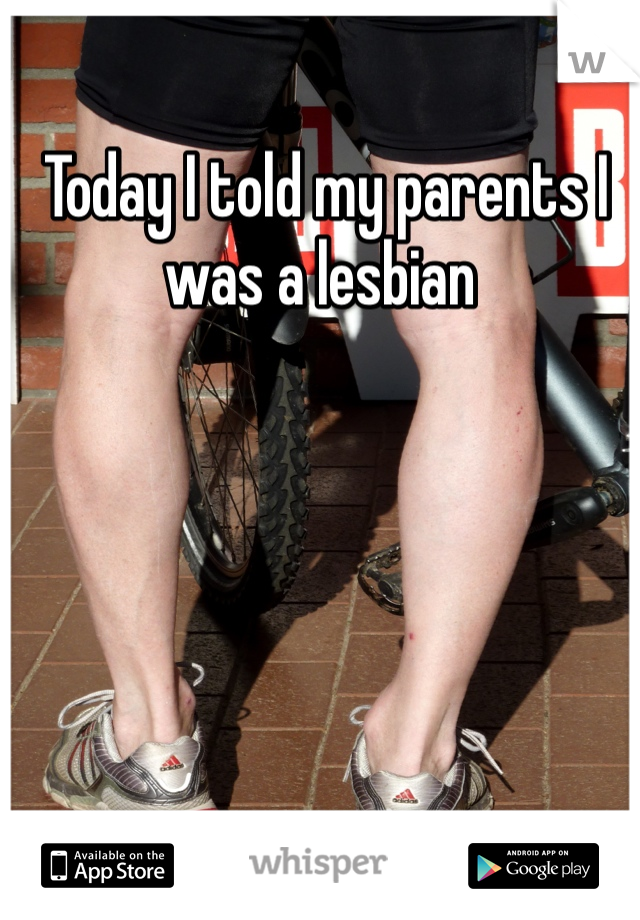  Today I told my parents I was a lesbian 
