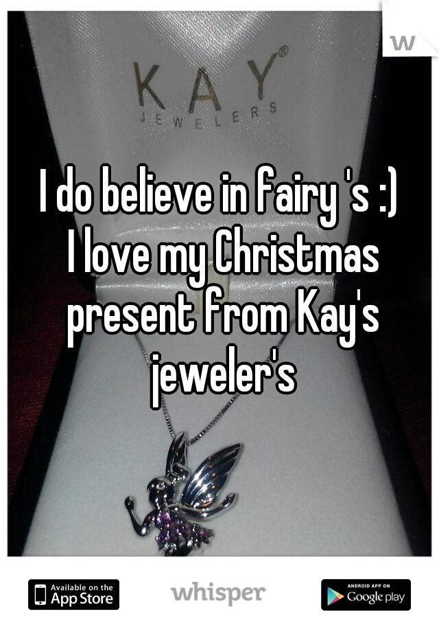 I do believe in fairy 's :) 
I love my Christmas present from Kay's  jeweler's 
