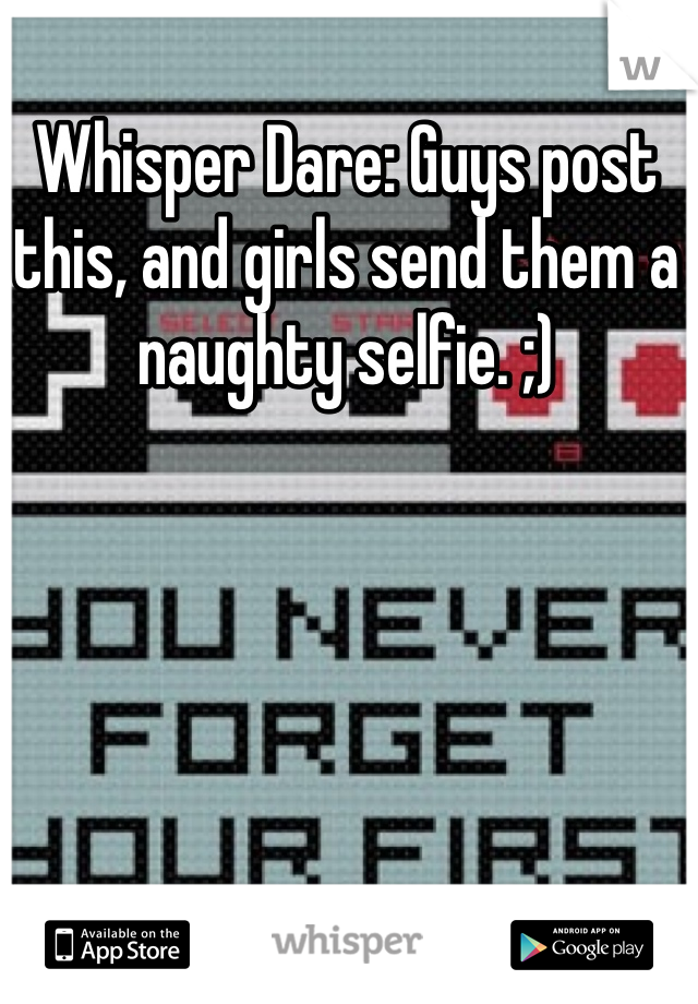 Whisper Dare: Guys post this, and girls send them a naughty selfie. ;)