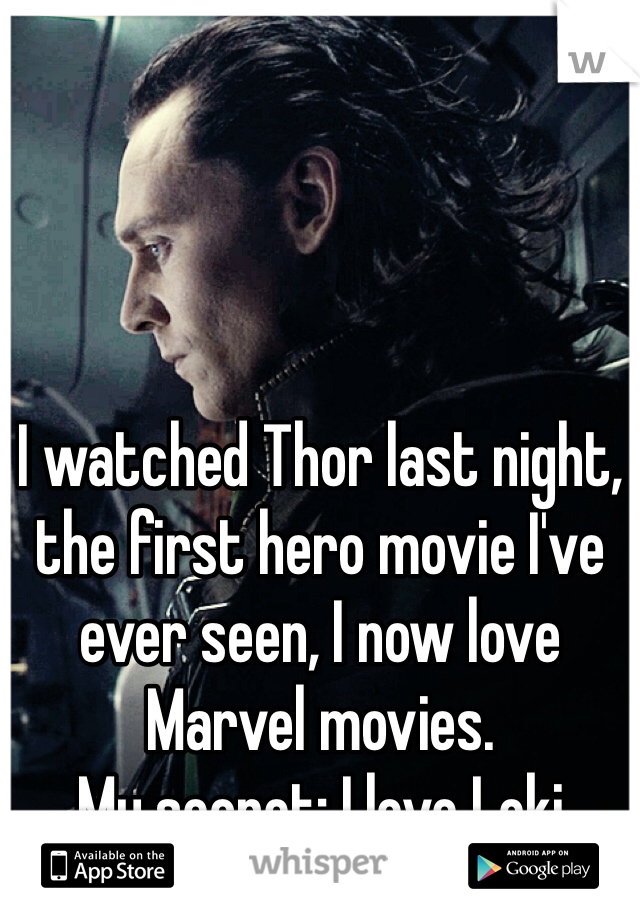 I watched Thor last night, the first hero movie I've ever seen, I now love Marvel movies.
My secret: I love Loki  