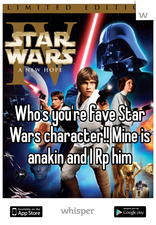 Who's you're fave Star Wars character!! Mine is anakin and I Rp him 