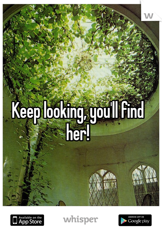 Keep looking, you'll find her!