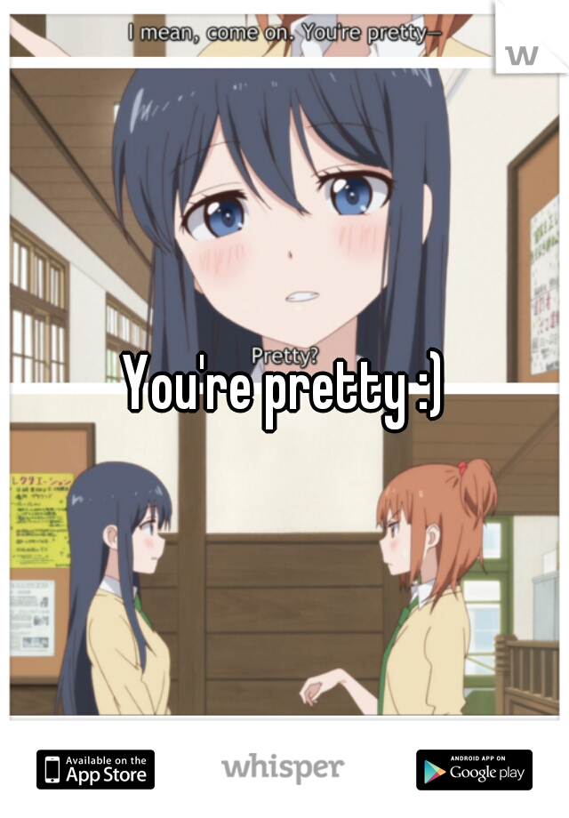 You're pretty :)