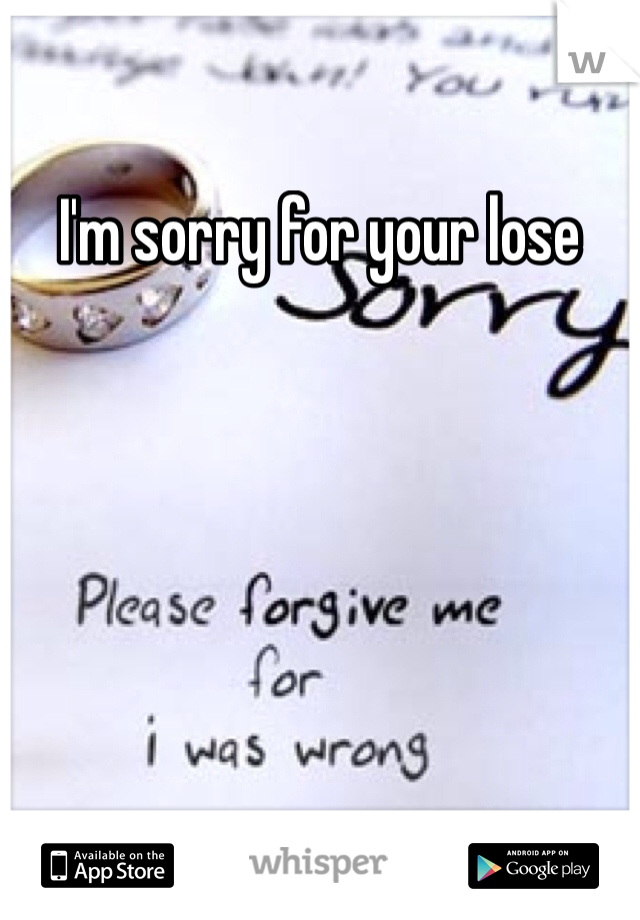 I'm sorry for your lose