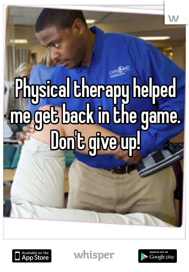 Physical therapy helped me get back in the game. 
Don't give up! 