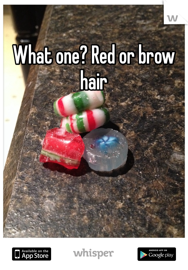 What one? Red or brow hair