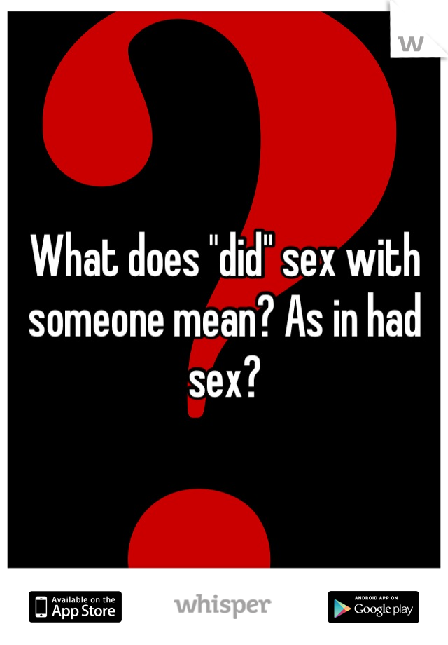 What does "did" sex with someone mean? As in had sex?