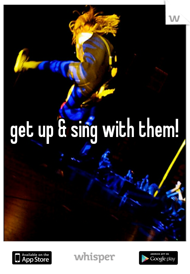 get up & sing with them!