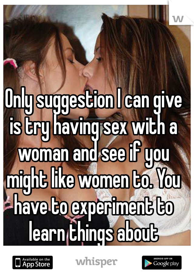 Only suggestion I can give is try having sex with a woman and see if you might like women to. You have to experiment to learn things about yourself. 