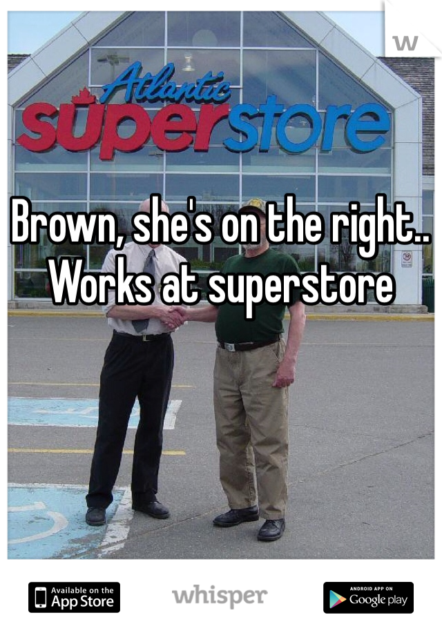 Brown, she's on the right.. Works at superstore 