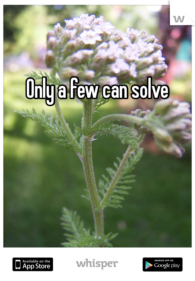 Only a few can solve
