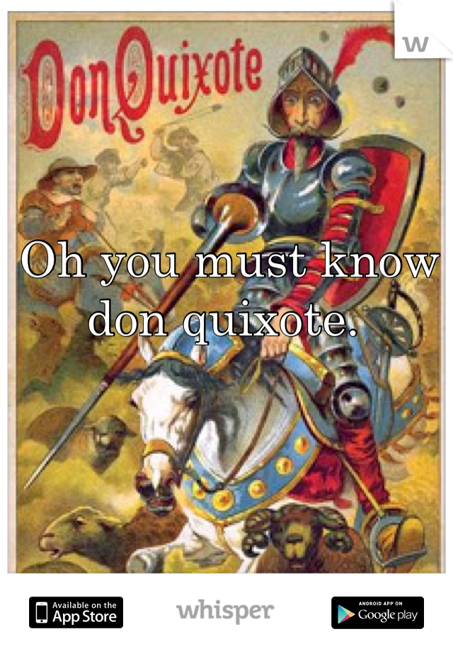Oh you must know don quixote. 