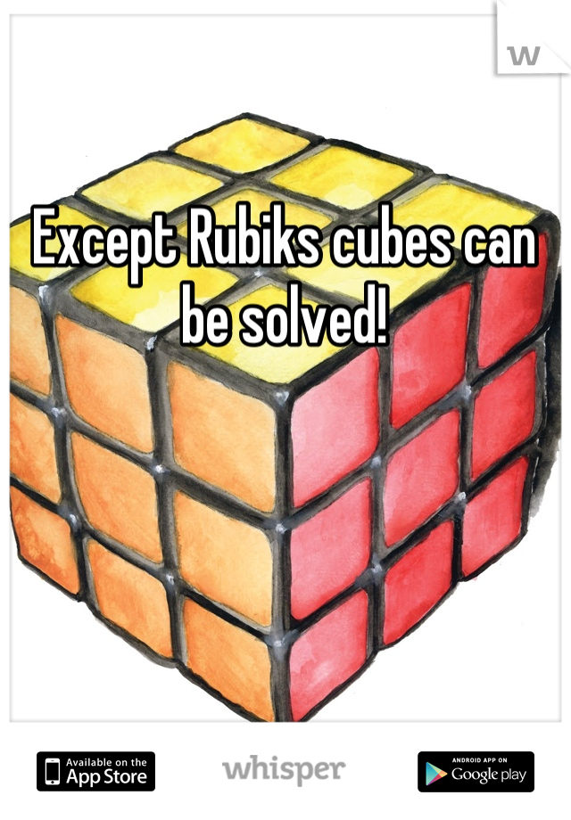 Except Rubiks cubes can be solved!