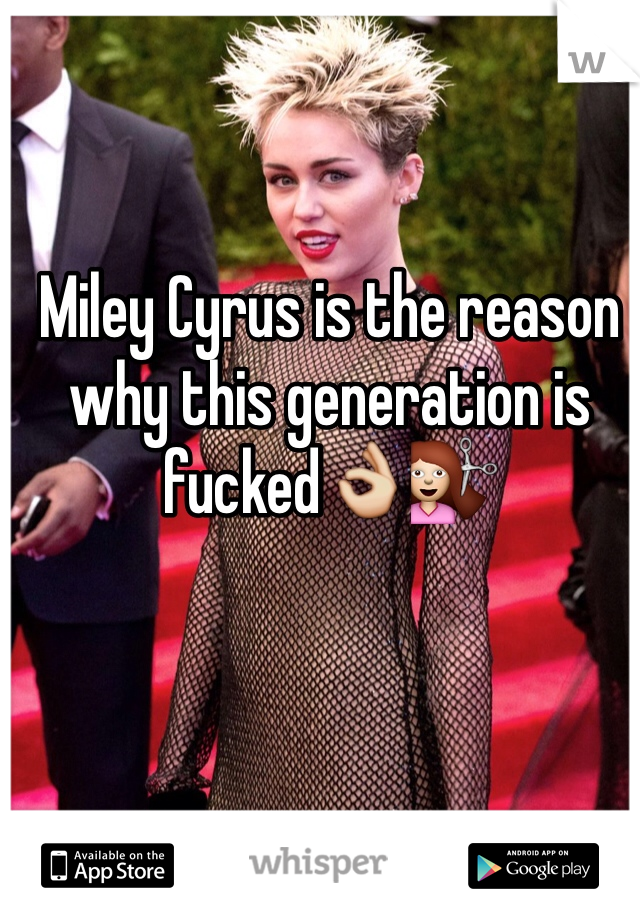 Miley Cyrus is the reason why this generation is fucked👌💇