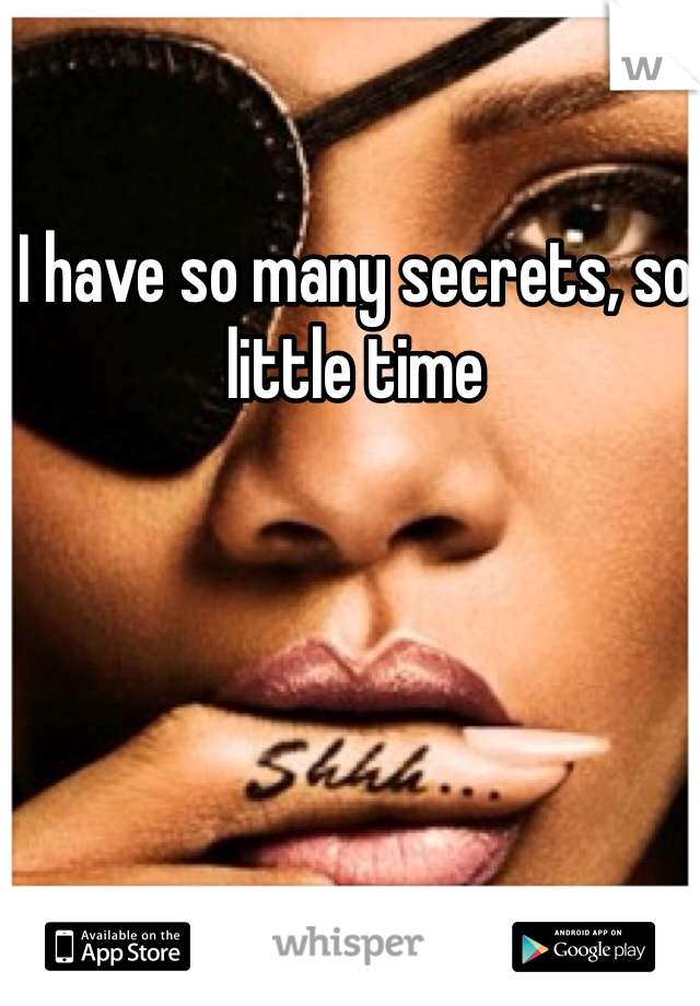 I have so many secrets, so little time