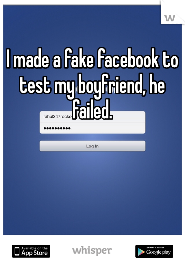 I made a fake facebook to test my boyfriend, he failed. 