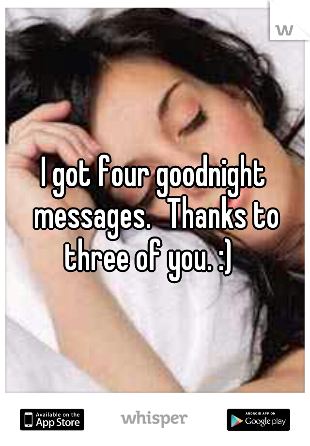 I got four goodnight messages.
Thanks to three of you. :)

