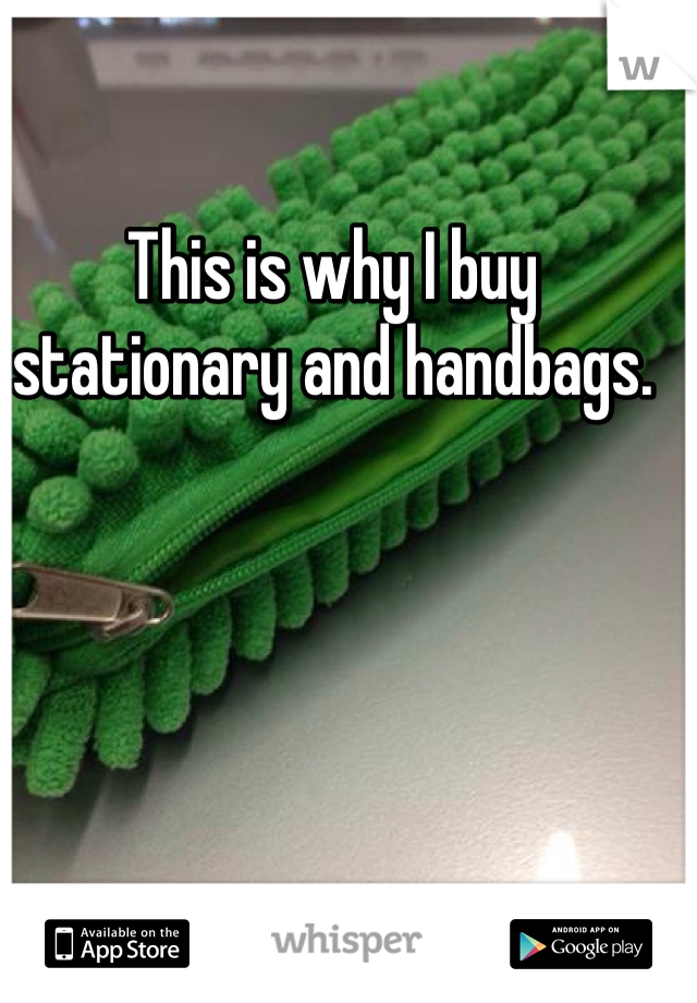 This is why I buy stationary and handbags.