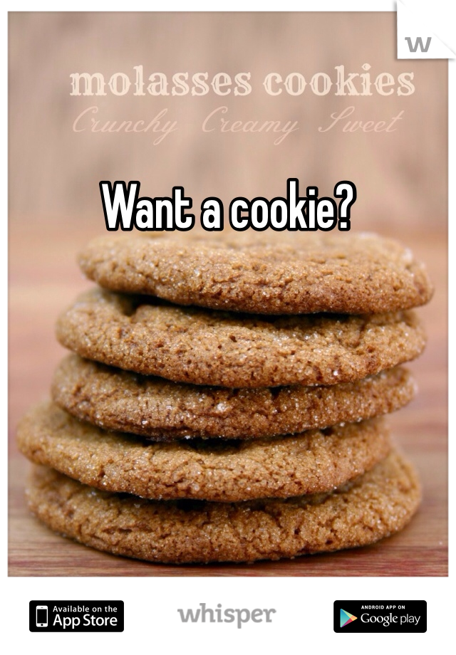 Want a cookie? 

