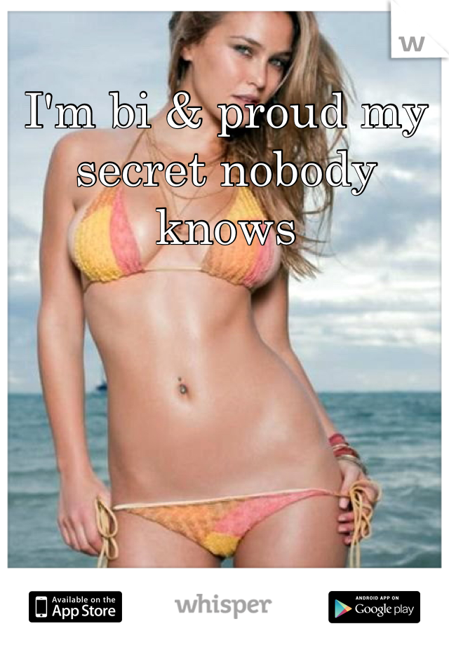 I'm bi & proud my secret nobody knows