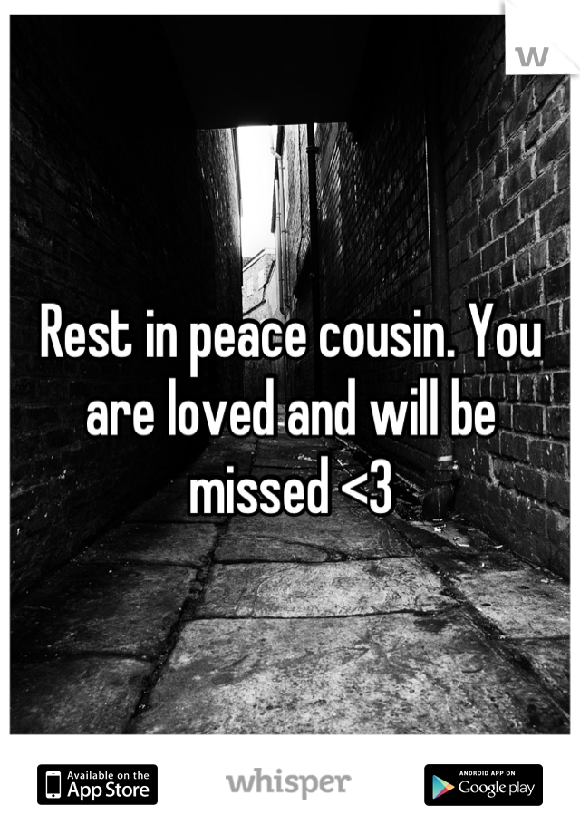 Rest in peace cousin. You are loved and will be missed <3