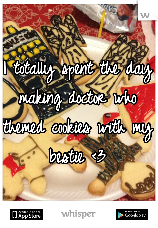 I totally spent the day making doctor who themed cookies with my bestie <3