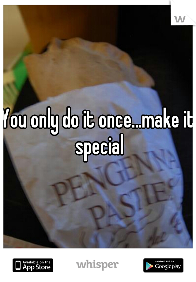 You only do it once...make it special