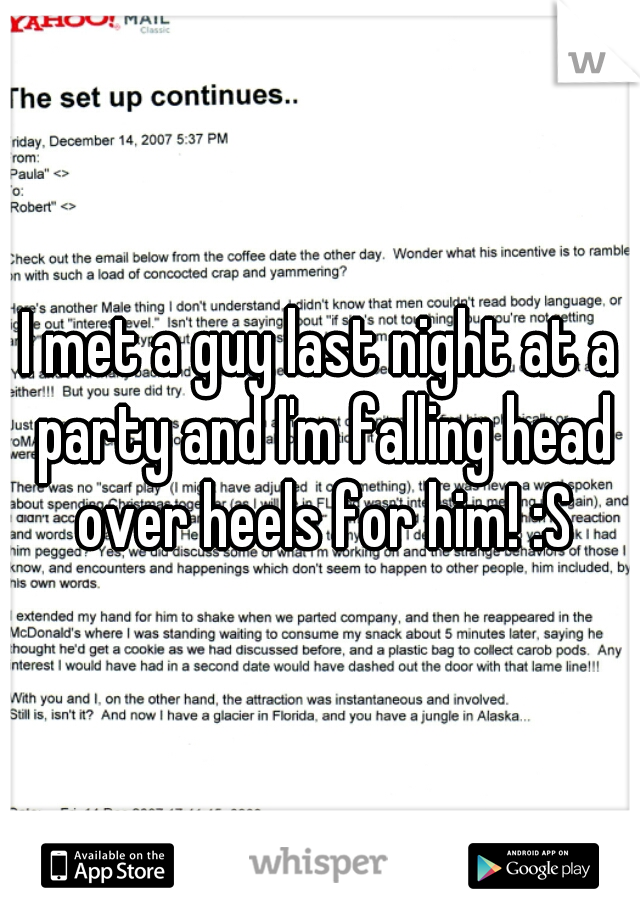 I met a guy last night at a party and I'm falling head over heels for him! :S