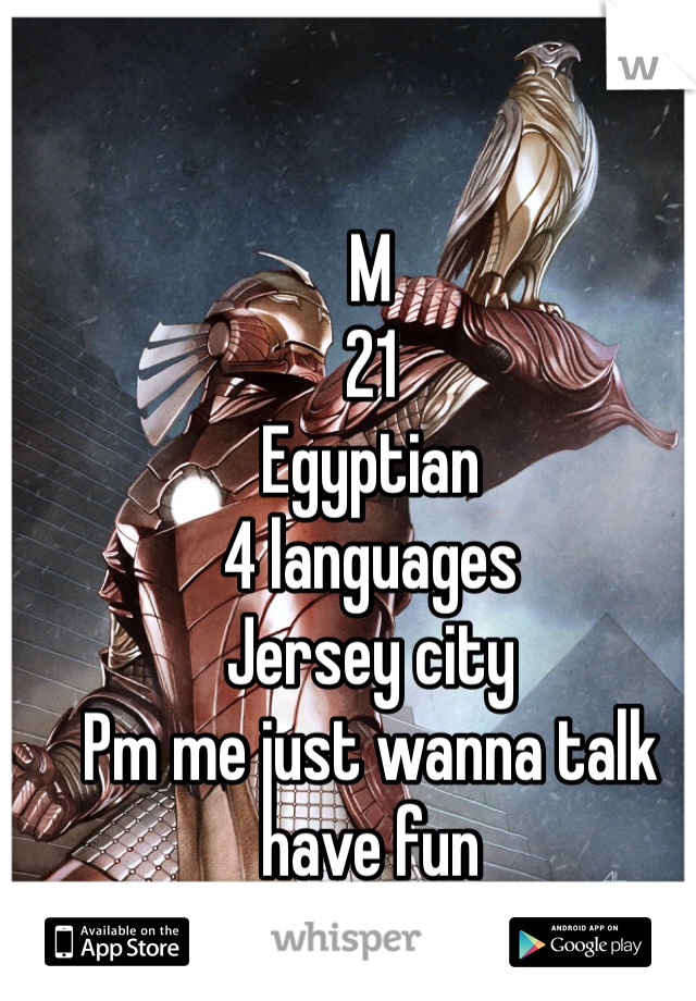 M 
21 
Egyptian
4 languages
Jersey city 
Pm me just wanna talk have fun
