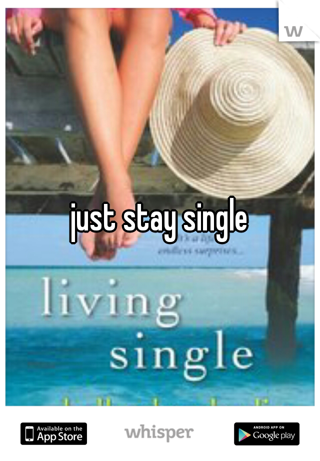 just stay single