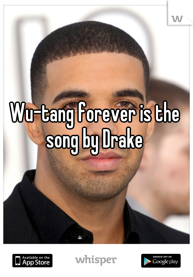 Wu-tang forever is the song by Drake 