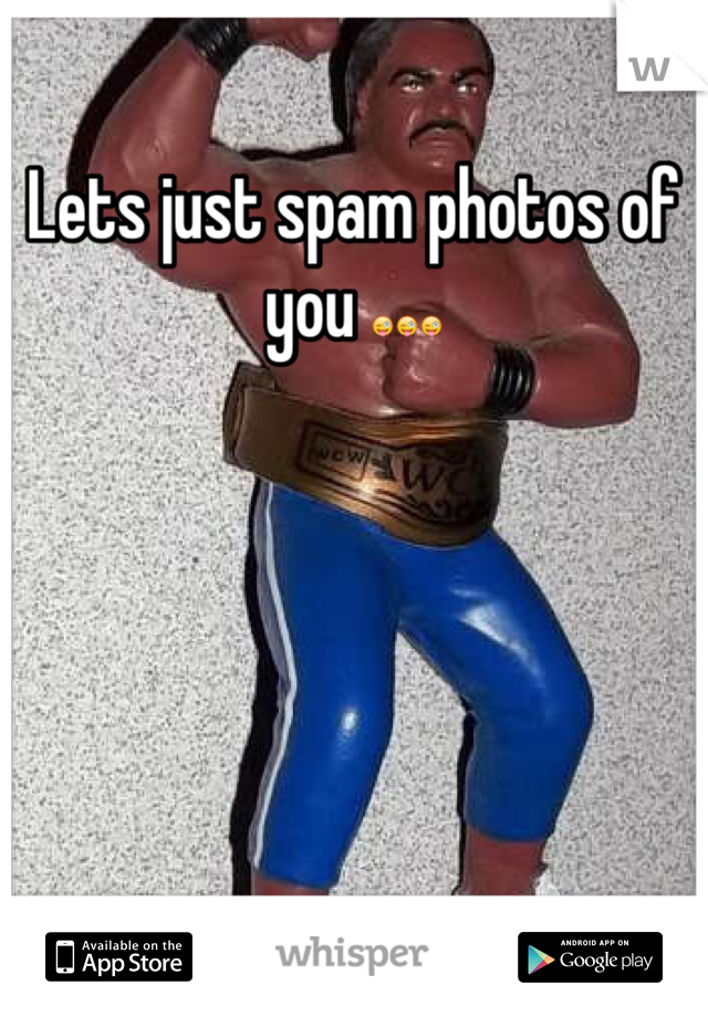 Lets just spam photos of you 😜😜😜