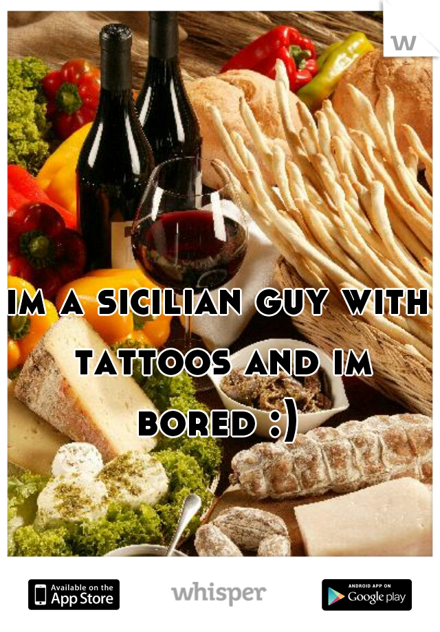 im a sicilian guy with tattoos and im bored :) 