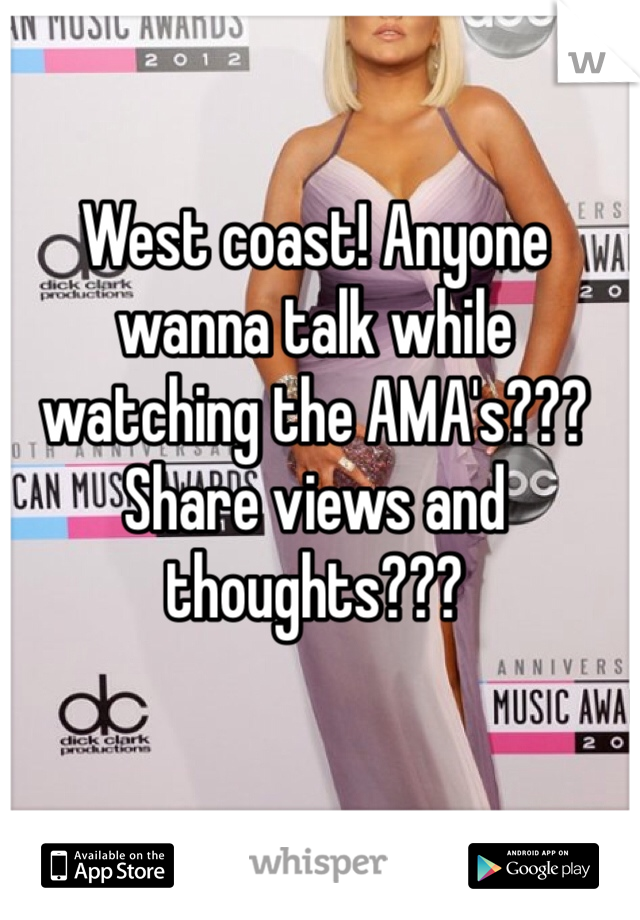 West coast! Anyone wanna talk while watching the AMA's??? Share views and thoughts???