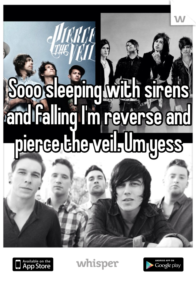 Sooo sleeping with sirens and falling I'm reverse and pierce the veil. Um yess