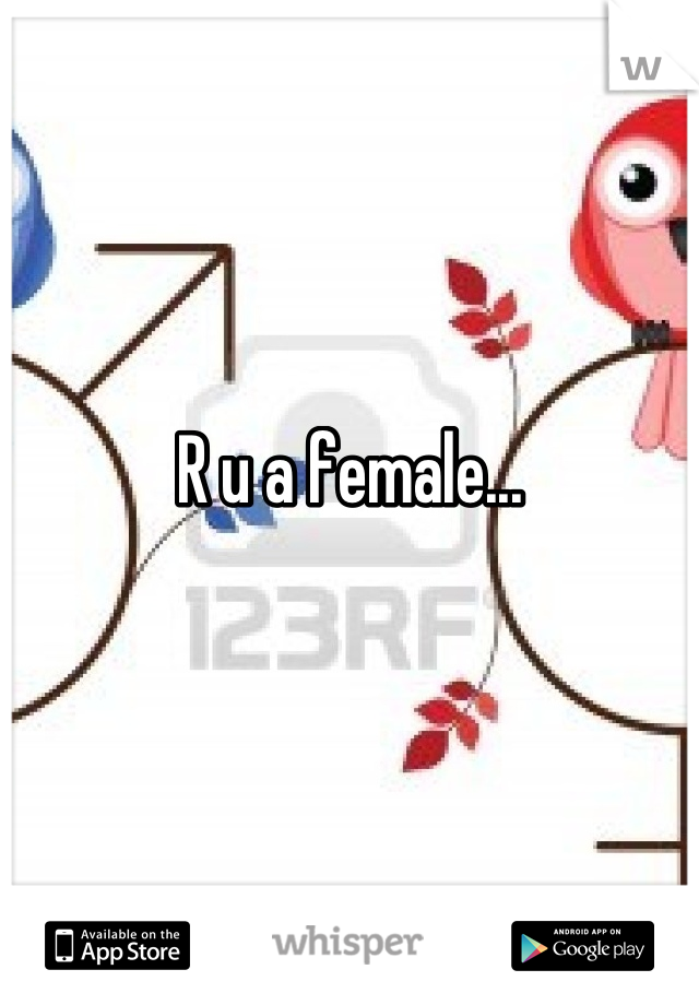 R u a female...
