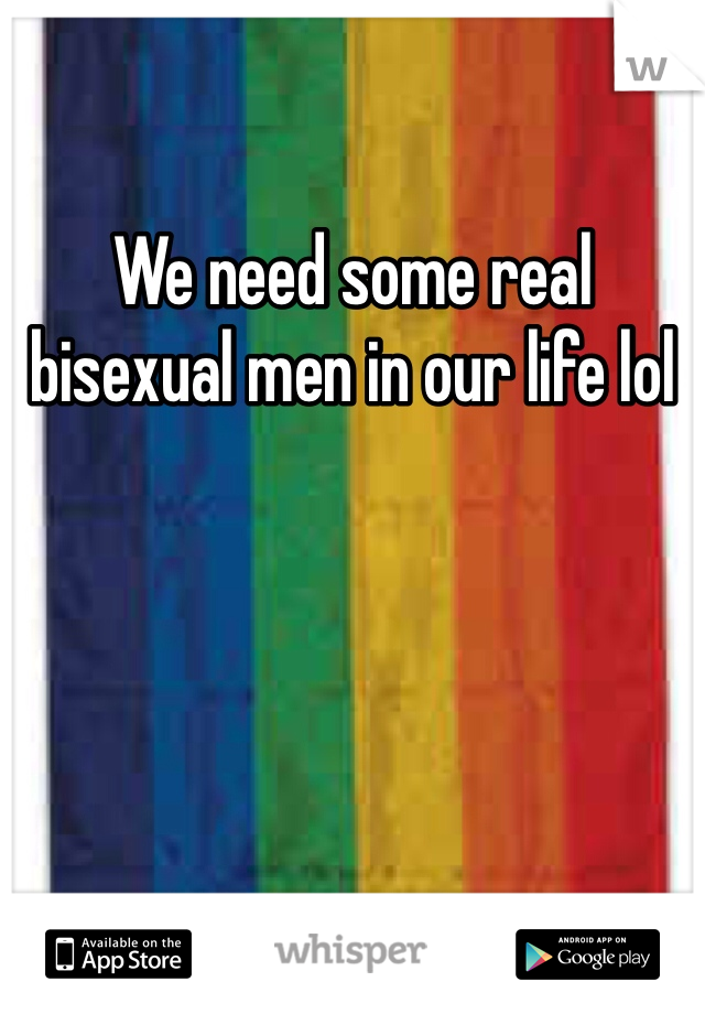 We need some real bisexual men in our life lol