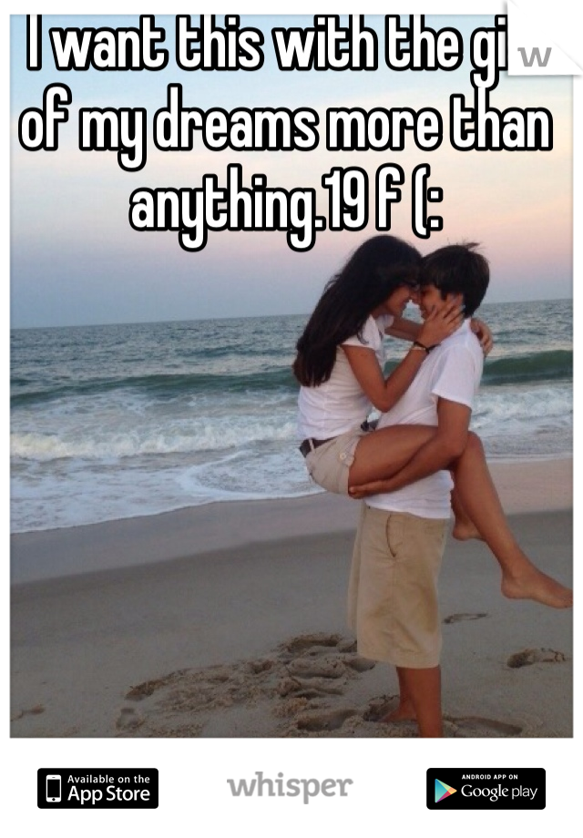 I want this with the girl of my dreams more than anything.19 f (: 