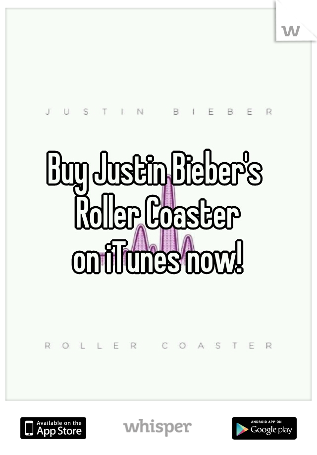 Buy Justin Bieber's 
Roller Coaster
on iTunes now!