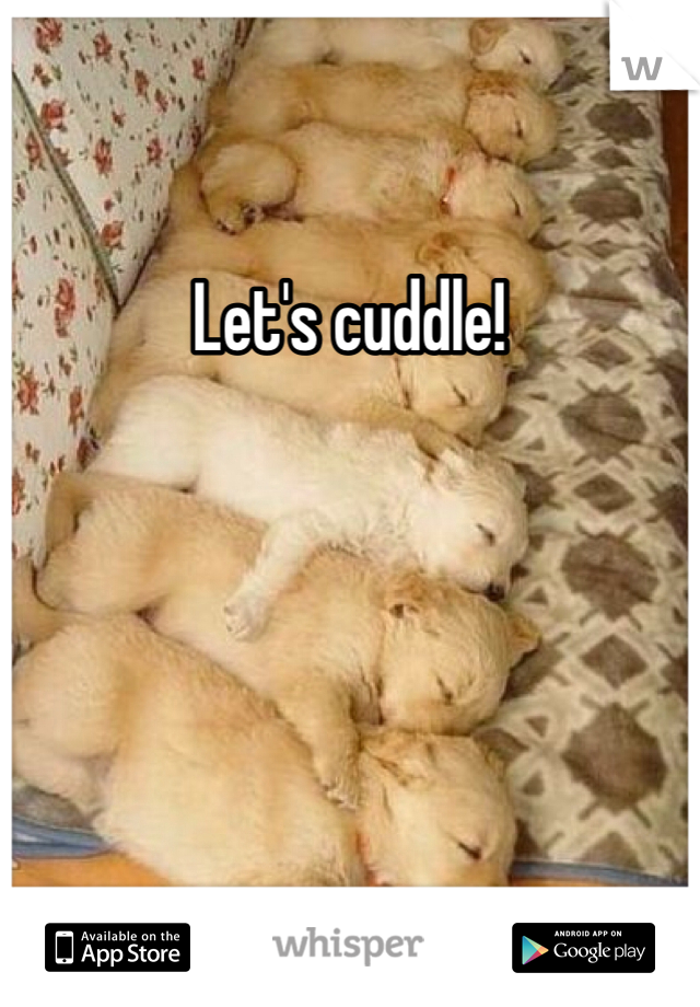 Let's cuddle!