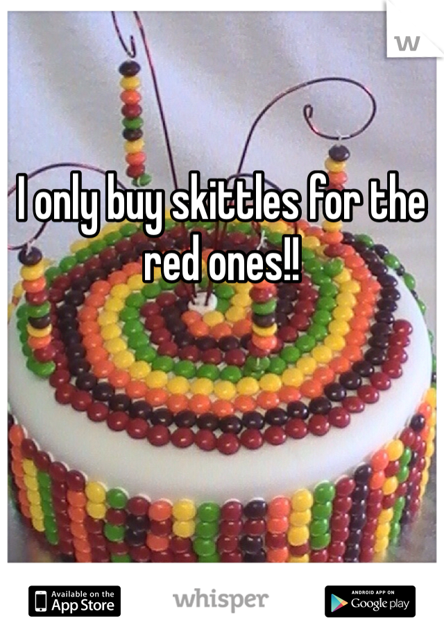I only buy skittles for the red ones!!