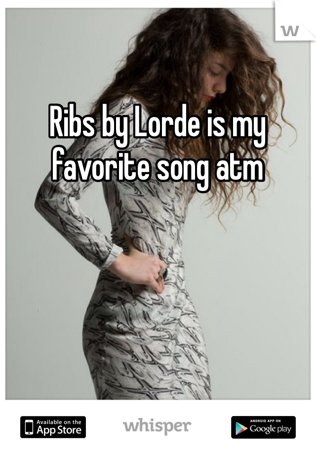Ribs by Lorde is my favorite song atm