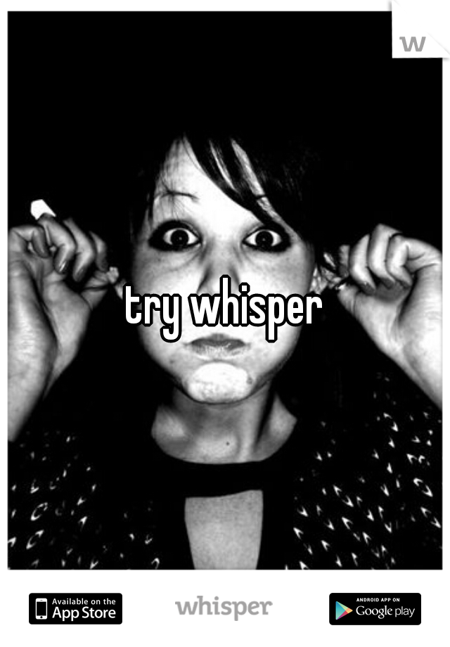 try whisper