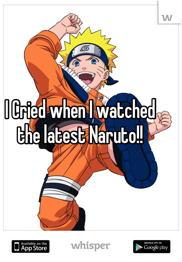 I Cried when I watched the latest Naruto!!