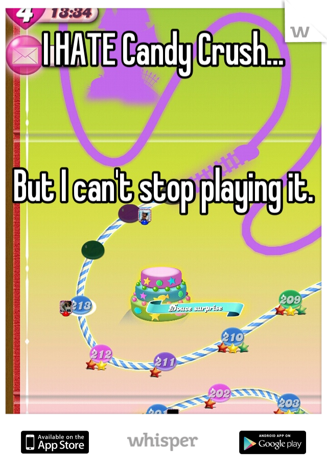 I HATE Candy Crush...


But I can't stop playing it.
