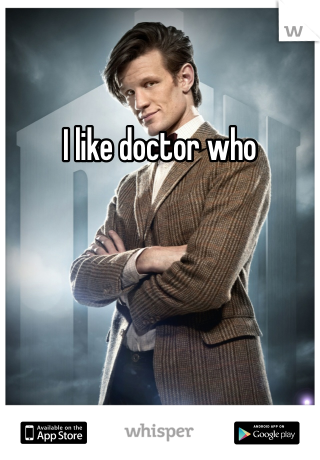 I like doctor who