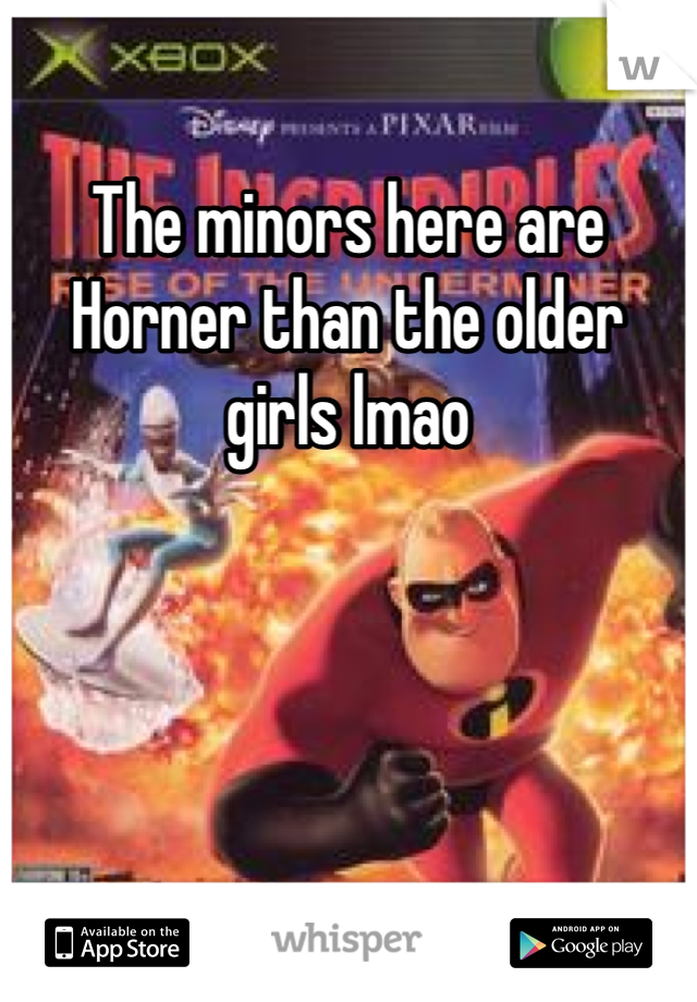 The minors here are Horner than the older girls lmao 