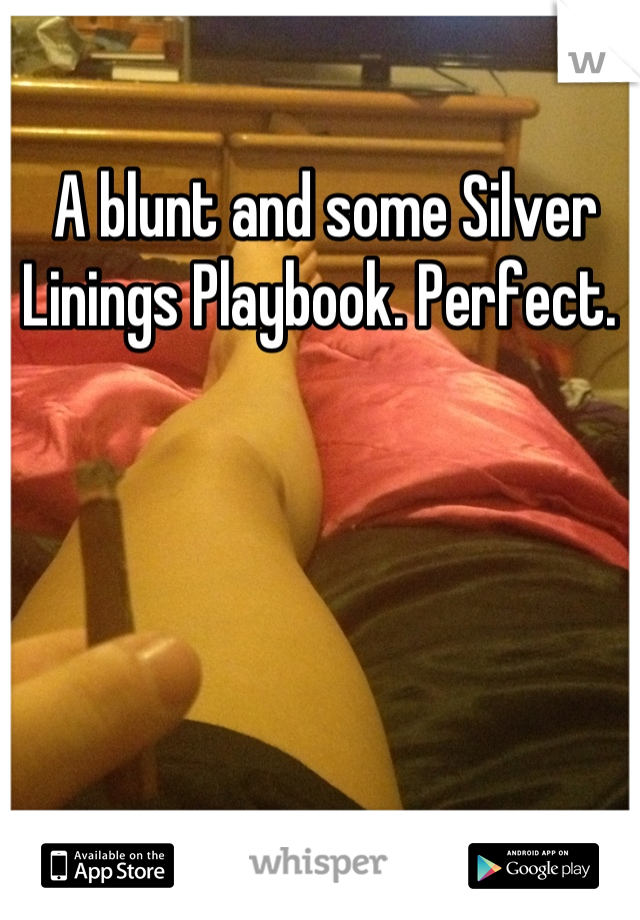 A blunt and some Silver Linings Playbook. Perfect. 