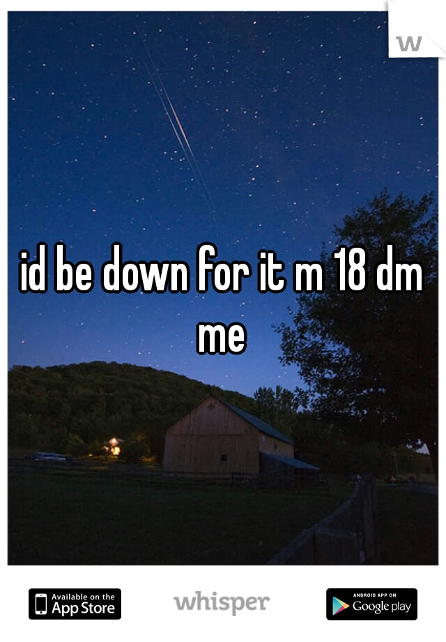 id be down for it m 18 dm me 